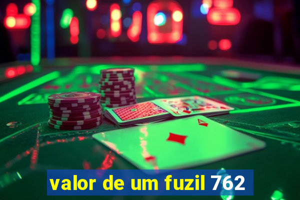 valor de um fuzil 762